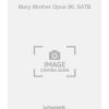 Mary Mother Opus 90. SATB