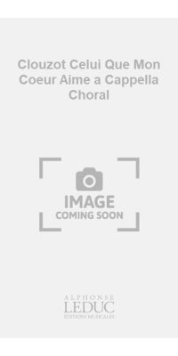 Clouzot Celui Que Mon Coeur Aime a Cappella Choral