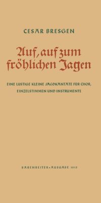 Cesar Bresgen: Auf, auf, zum frohlichen Jagen(Lustige kleine Jagdkantate) (Partituur)