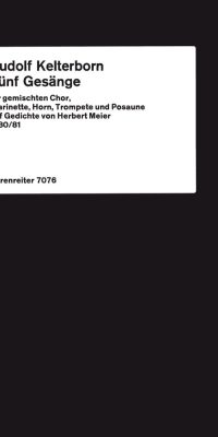 Kelterborn: Fünf Gesänge auf Gedichte von Herbert Meier (1980/81) fuer Chor (Stimmen mehrfach geteilt) und Instrumente