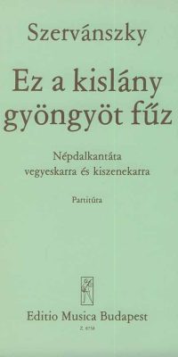 Endre Szervánszky: Ez a kislány gyöngyöt füz(Volkslied-Kantate für gem. Chor und kleines Orchester)