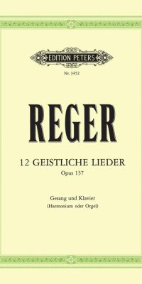 Reger: 12 Geistliche Lieder Opus  137 (Meiningen, September 1914)