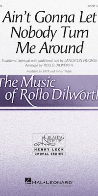 Rollo Dilworth: Ain't Gonna Let Nobody Turn Me Around (SATB)