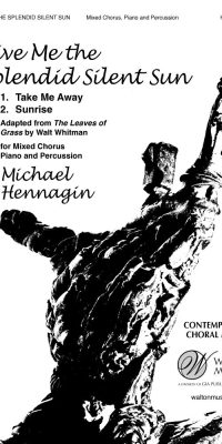 Michael Hennagin_Walt Whitman: Give Me the Splendid Silent Sun (SATB)