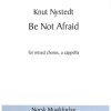 Knut Nystedt: Be Not Afraid (SATB)