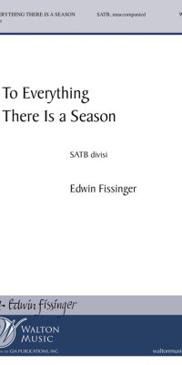 Edwin Fissinger: To Everything There Is a Season (SATB a Cappella)