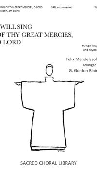 Mendelssohn: I Will Sing of Thy Great Mercies, O Lord (SAB)