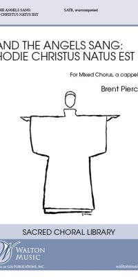 Brent Pierce: And the Angels Sang: Hodie Christus Natus Est (SATB a Cappella)