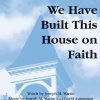 We Have Built This House on Faith (SATB)