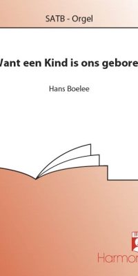 Hans Boelee: Want Een Kind Is Ons Geboren (SATB)
