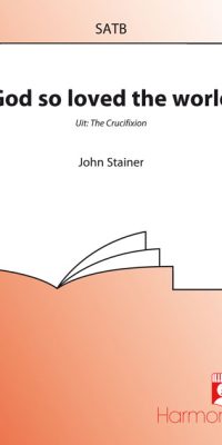 John Stainer: God So Loved The World (SATB)