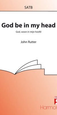 John Rutter: God Be In My Head / God, Woon In Mijn Hoofd