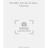 Flor Mia, flor de mi alma - Cancion